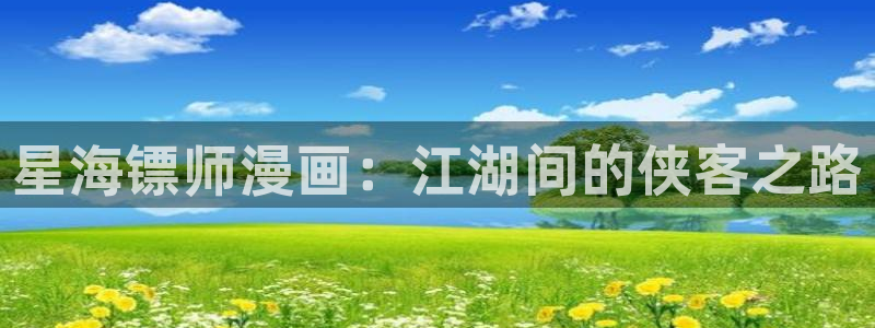 歪歪漫画ss免费观看：星海镖师漫画：江湖间的侠客之路