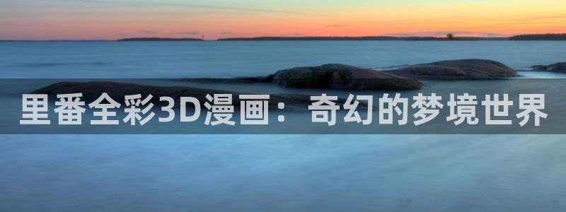 歪歪漫画ssssssss入口：里番全彩3D漫画：奇幻的梦境世界