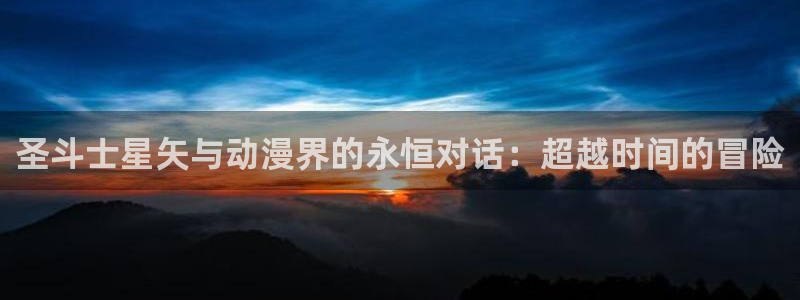 汗汗羞羞歪歪漫画：圣斗士星矢与动漫界的永恒对话：超越时间的冒险