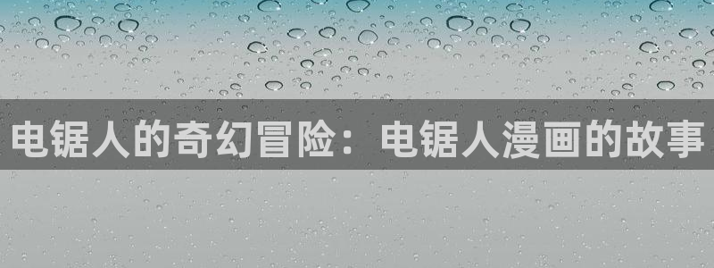 歪歪漫画在线漫画免费：电锯人的奇幻冒险：电锯人漫画的故事