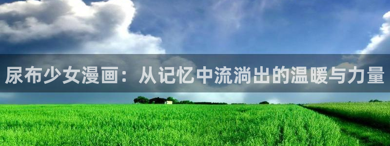 歪歪漫画 免费看：尿布少女漫画：从记忆中流淌出的温暖与力量