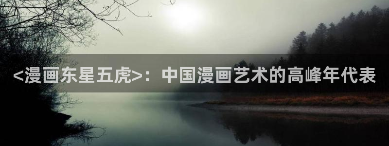 歪歪漫画官网下载：<漫画东星五虎>：中国漫画艺术的高峰年代表