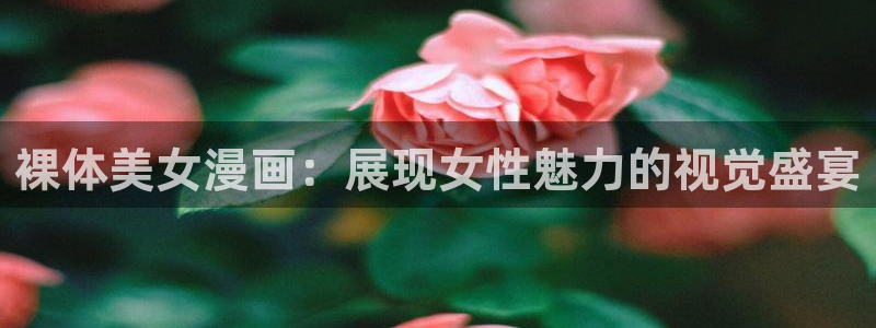 歪歪漫画平台网页：裸体美女漫画：展现女性魅力的视觉盛宴