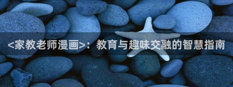 全歪歪漫画首页：<家教老师漫画>：教育与趣味交融的智慧指南