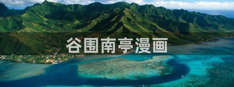 歪歪漫画首页入口在线观看：谷围南亭漫画