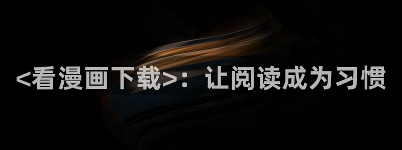 嗯啊歪歪漫画：<看漫画下载>：让阅读成为习惯