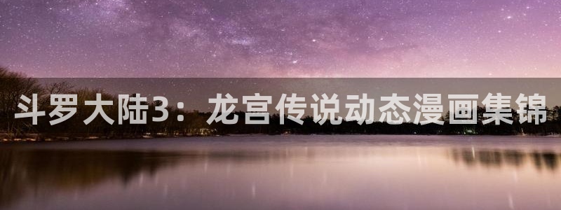 网址歪歪漫画：斗罗大陆3：龙宫传说动态漫画集锦